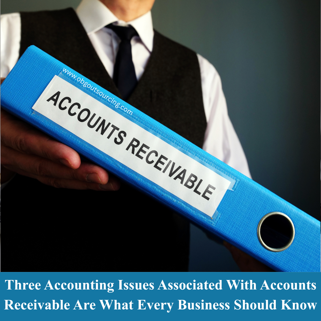 Three Accounting Issues Associated With Accounts Receivable Are What Every Business Should Know