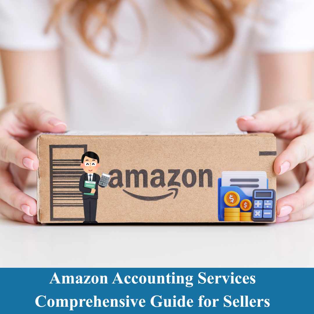 Amazon Accounting Services Comprehensive Guide for Sellers