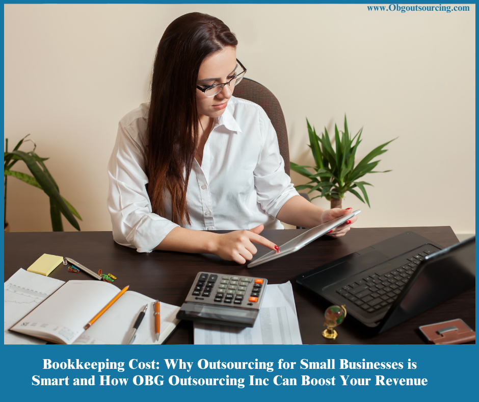 Bookkeeping Cost: Why Outsourcing for Small Businesses is Smart and How OBG Outsourcing Inc Can Boost Your Revenue