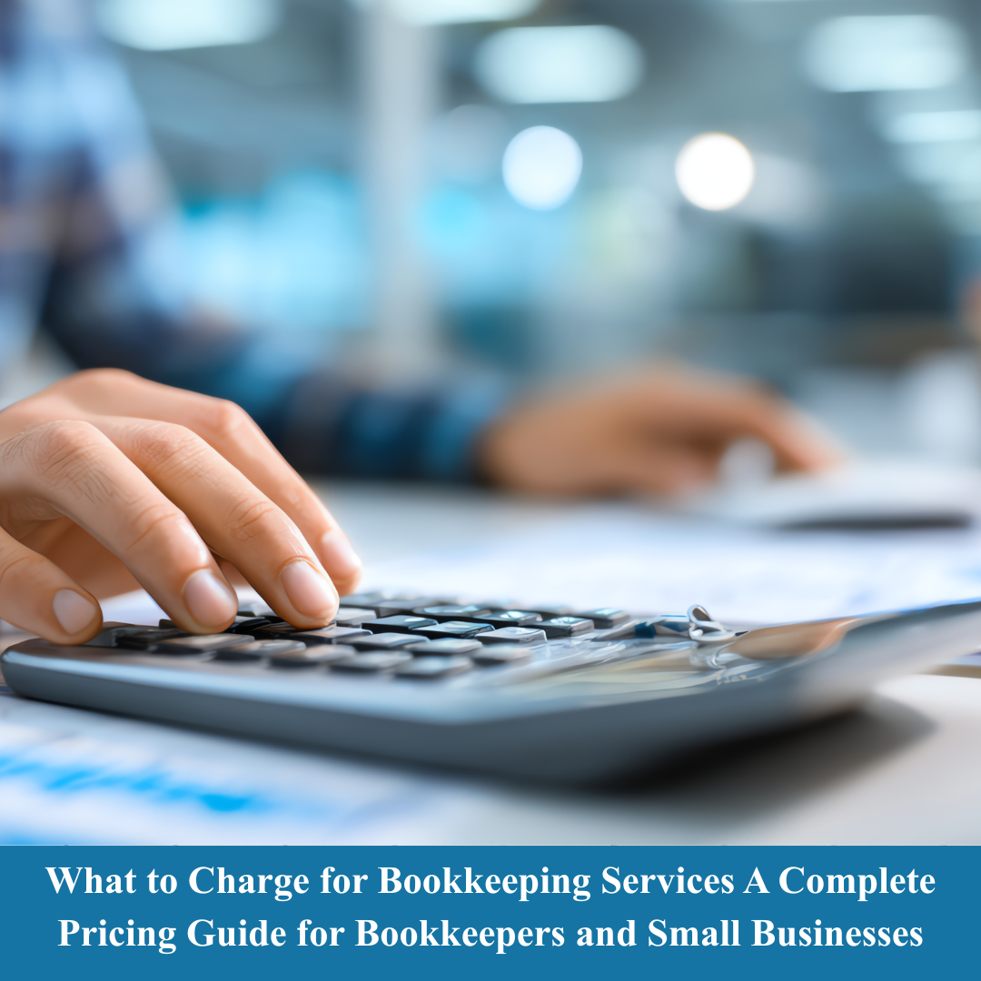 What to Charge for Bookkeeping Services A Complete Pricing Guide for Bookkeepers and Small Businesses