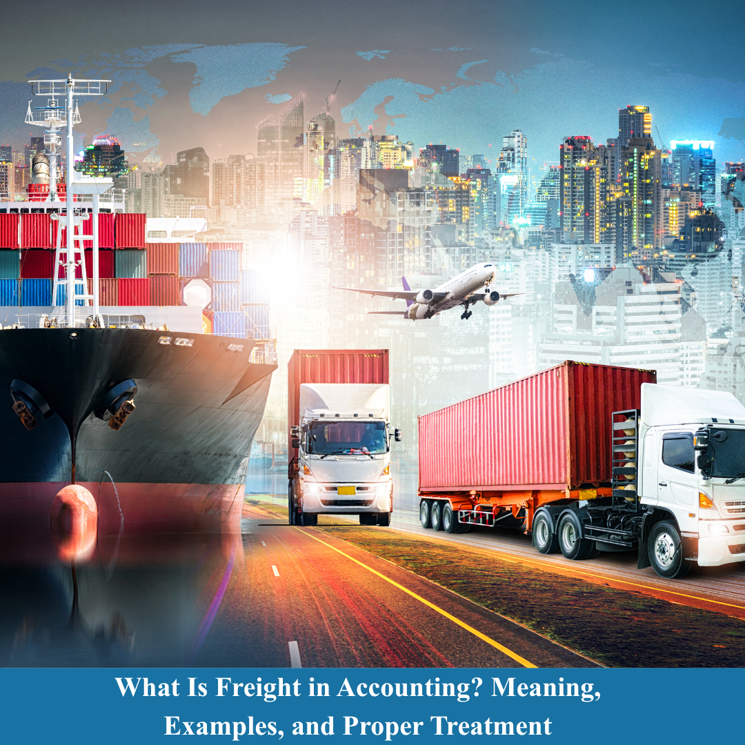 What Is Freight in Accounting? Meaning, Examples, and Proper Treatment