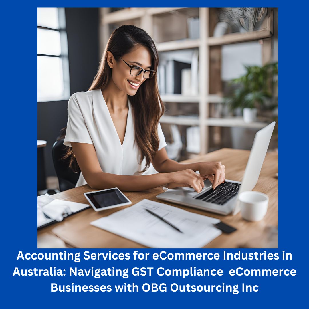 Accounting Services for eCommerce Industries in Australia | Navigating GST Compliance for  eCommerce Businesses with OBG Outsourcing Inc