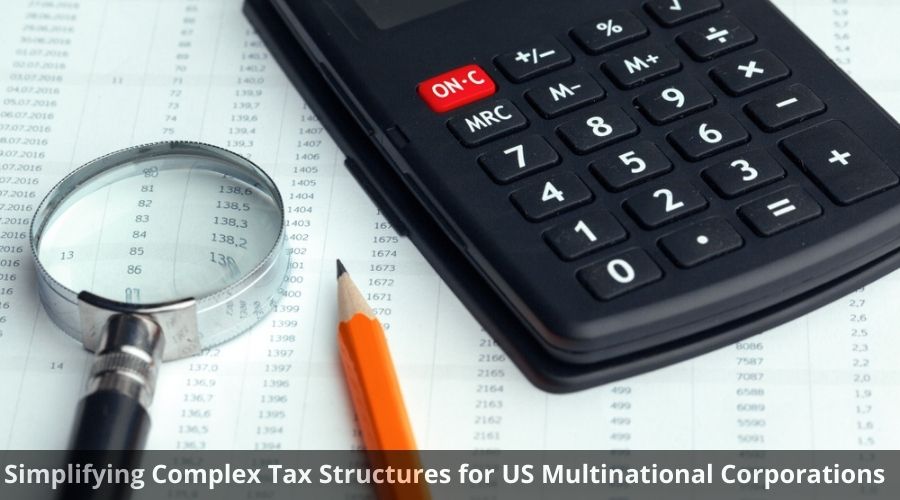 Simplifying Complex Tax Structures for US Multinational Corporations