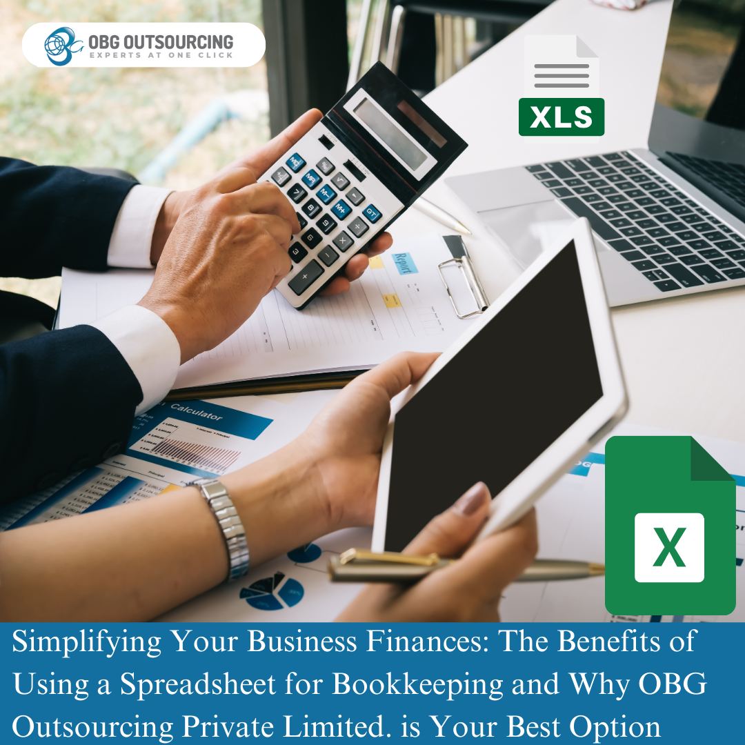 Simplifying Your Business Finances: The Benefits of Using a Spreadsheet for Bookkeeping and Why OBG Outsourcing Private Limited. is Your Best Option