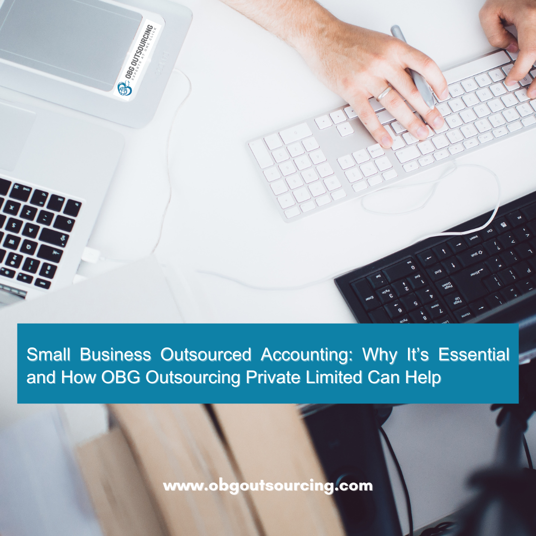 Small Business Outsourced Accounting: Why It’s Essential and How OBG Outsourcing Private Limited Can Help