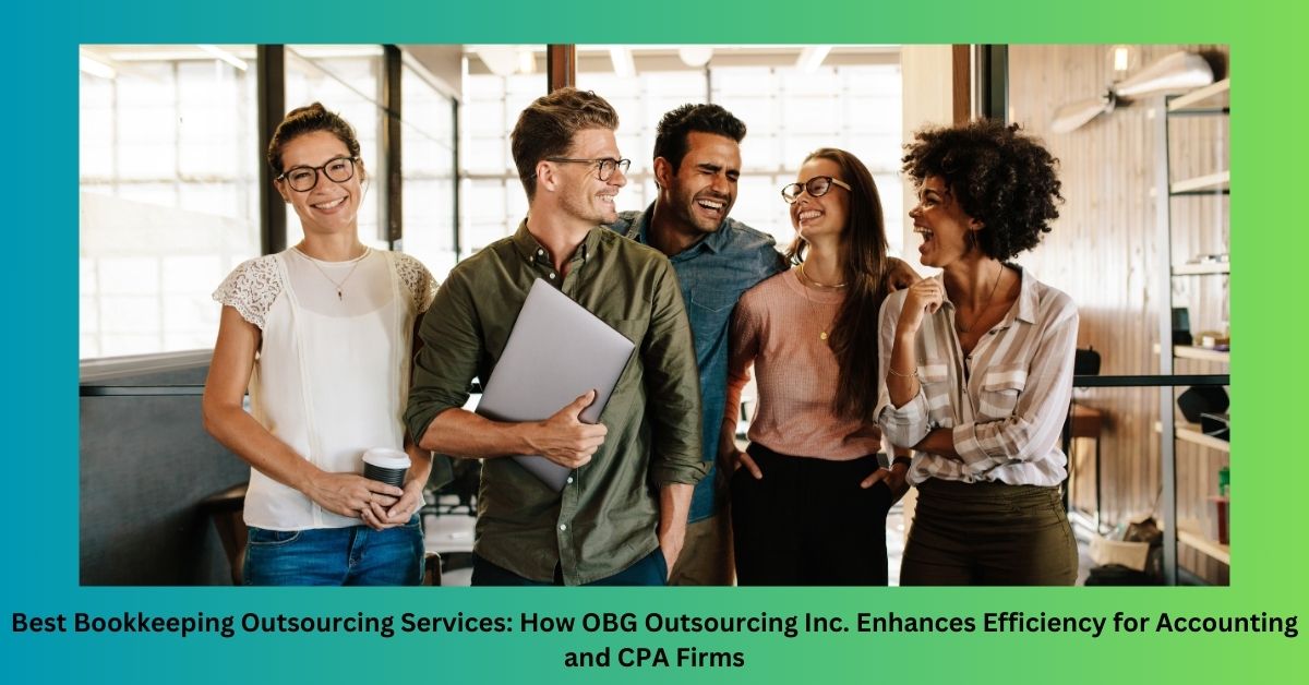 Best Bookkeeping Outsourcing Services: How OBG Outsourcing Inc. Enhances Efficiency for Accounting and CPA Firms