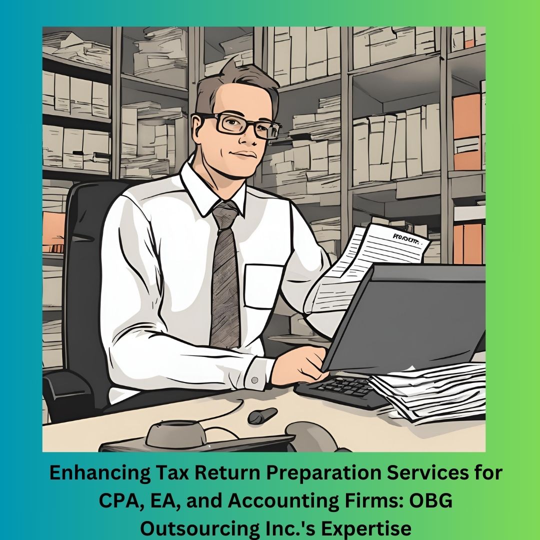 Enhancing Tax Return Preparation Services for CPA, EA, and Accounting Firms: OBG Outsourcing Inc.'s Expertise